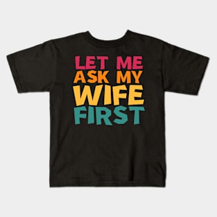 let me ask my wife first Kids T-Shirt